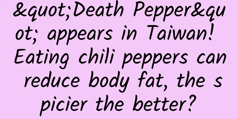 "Death Pepper" appears in Taiwan! Eating chili peppers can reduce body fat, the spicier the better?