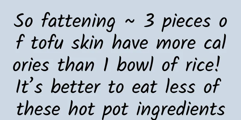 So fattening ~ 3 pieces of tofu skin have more calories than 1 bowl of rice! It’s better to eat less of these hot pot ingredients