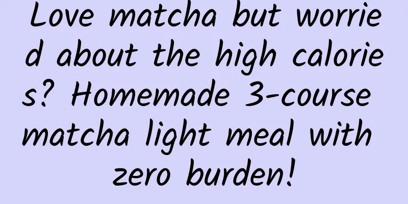 Love matcha but worried about the high calories? Homemade 3-course matcha light meal with zero burden!