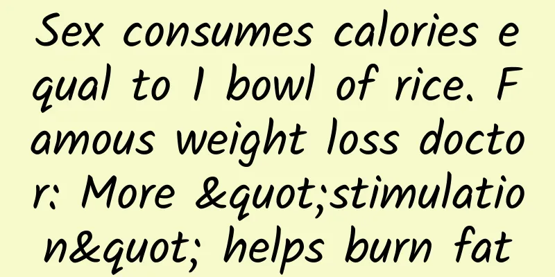 Sex consumes calories equal to 1 bowl of rice. Famous weight loss doctor: More "stimulation" helps burn fat