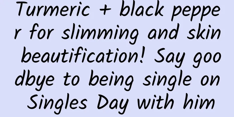 Turmeric + black pepper for slimming and skin beautification! Say goodbye to being single on Singles Day with him
