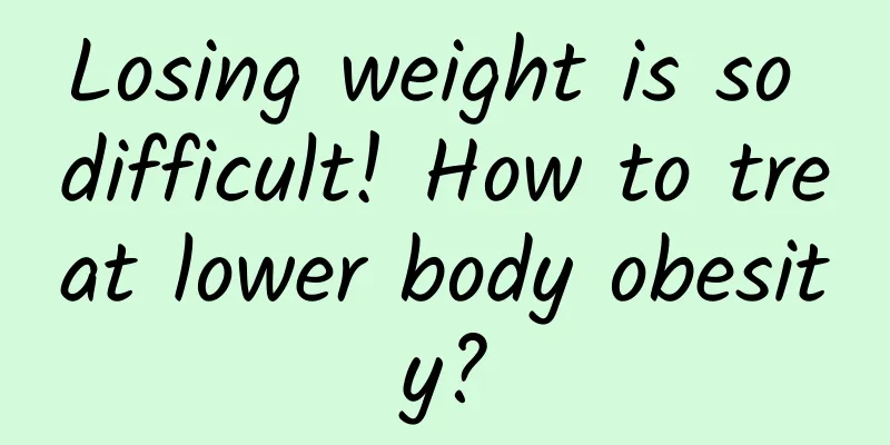 Losing weight is so difficult! How to treat lower body obesity?