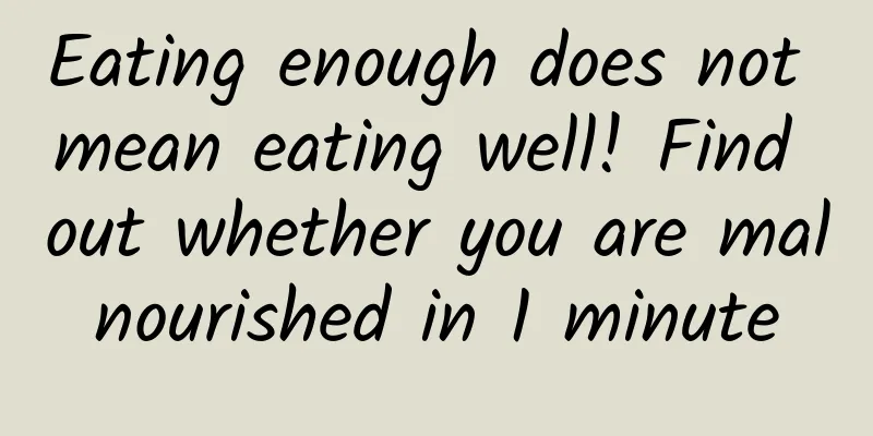 Eating enough does not mean eating well! Find out whether you are malnourished in 1 minute