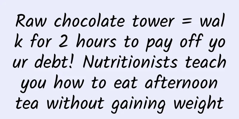 Raw chocolate tower = walk for 2 hours to pay off your debt! Nutritionists teach you how to eat afternoon tea without gaining weight