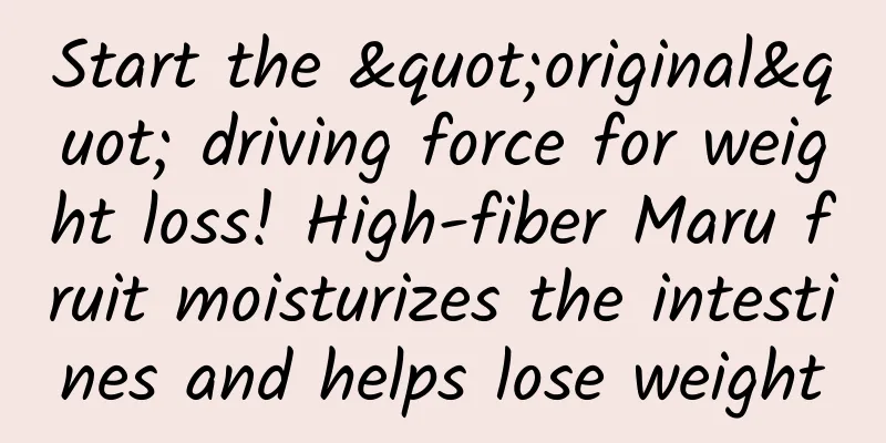 Start the "original" driving force for weight loss! High-fiber Maru fruit moisturizes the intestines and helps lose weight