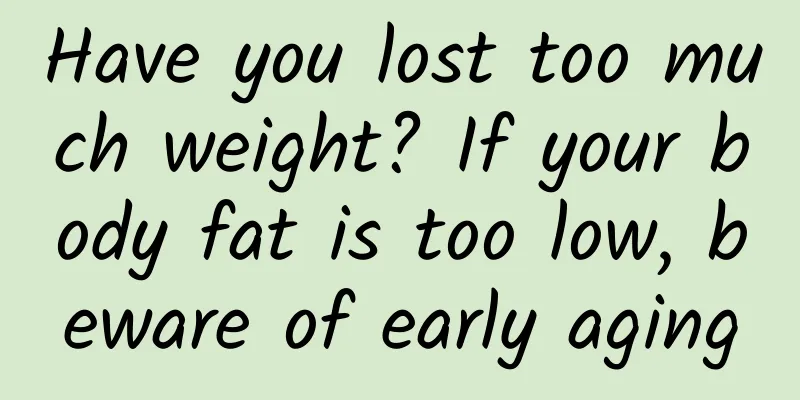Have you lost too much weight? If your body fat is too low, beware of early aging