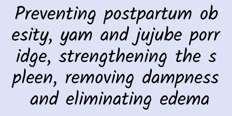 Preventing postpartum obesity, yam and jujube porridge, strengthening the spleen, removing dampness and eliminating edema