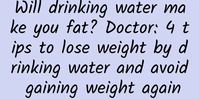 Will drinking water make you fat? Doctor: 4 tips to lose weight by drinking water and avoid gaining weight again