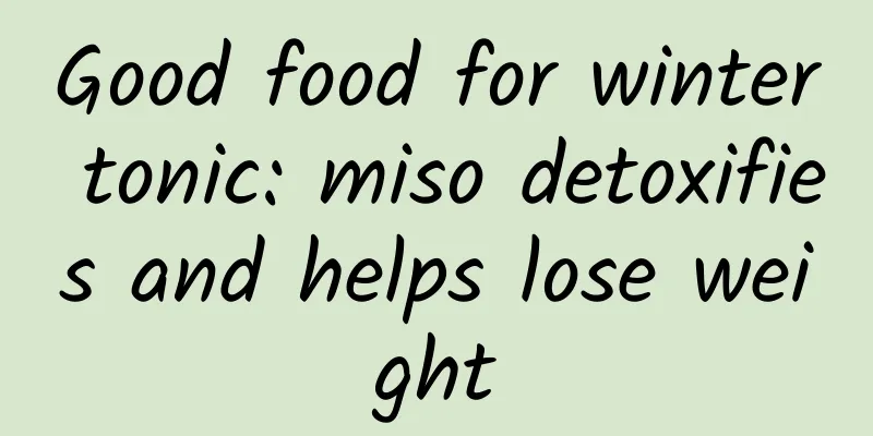 Good food for winter tonic: miso detoxifies and helps lose weight