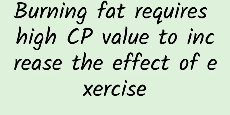 Burning fat requires high CP value to increase the effect of exercise