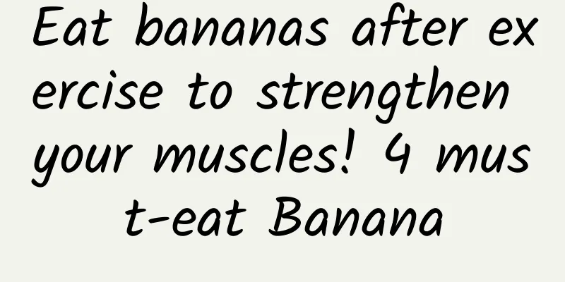 Eat bananas after exercise to strengthen your muscles! 4 must-eat Banana
