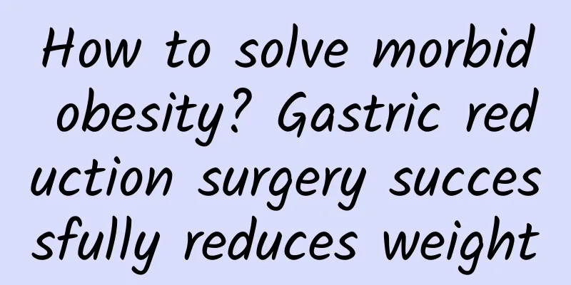 How to solve morbid obesity? Gastric reduction surgery successfully reduces weight