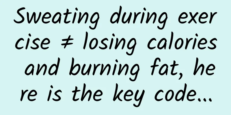Sweating during exercise ≠ losing calories and burning fat, here is the key code...