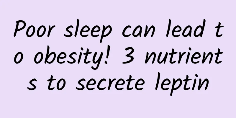 Poor sleep can lead to obesity! 3 nutrients to secrete leptin