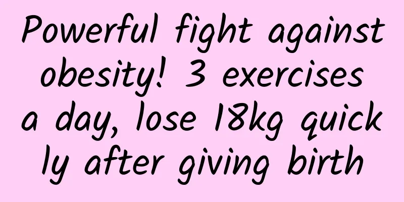 Powerful fight against obesity! 3 exercises a day, lose 18kg quickly after giving birth
