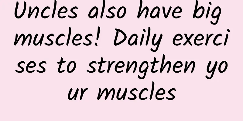 Uncles also have big muscles! Daily exercises to strengthen your muscles
