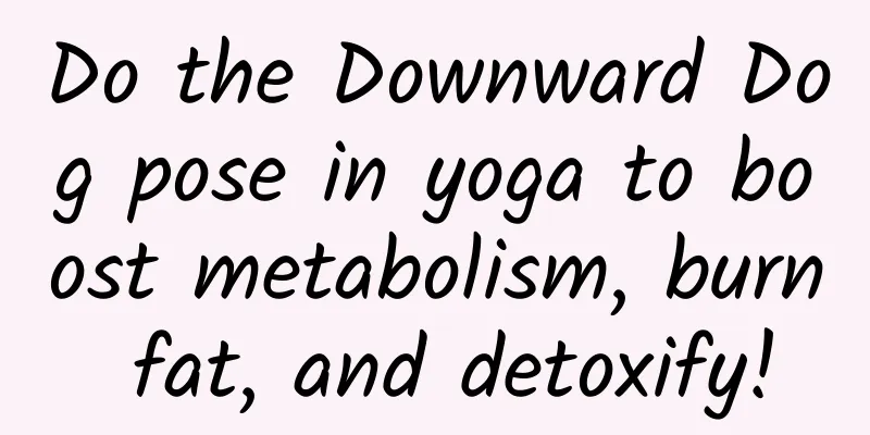 Do the Downward Dog pose in yoga to boost metabolism, burn fat, and detoxify!