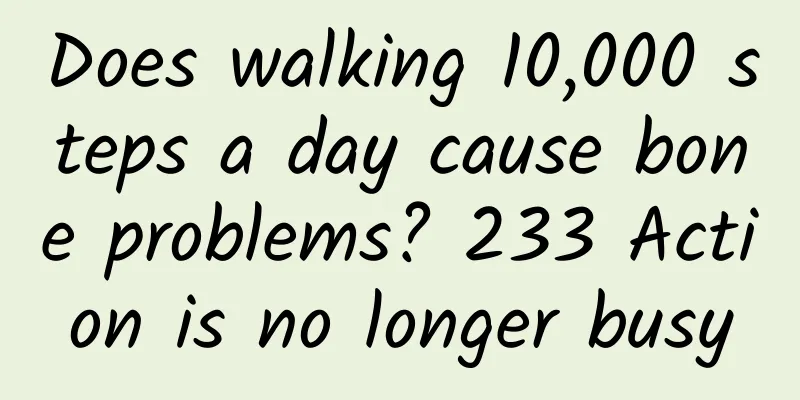 Does walking 10,000 steps a day cause bone problems? 233 Action is no longer busy