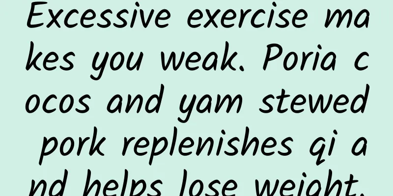 Excessive exercise makes you weak. Poria cocos and yam stewed pork replenishes qi and helps lose weight.