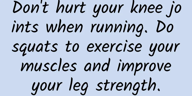 Don't hurt your knee joints when running. Do squats to exercise your muscles and improve your leg strength.