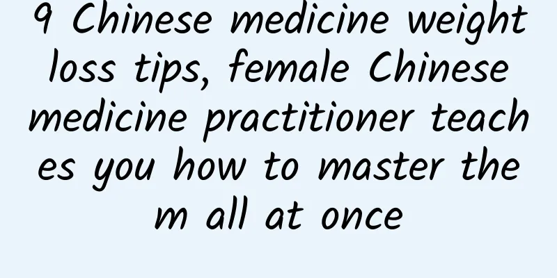 9 Chinese medicine weight loss tips, female Chinese medicine practitioner teaches you how to master them all at once