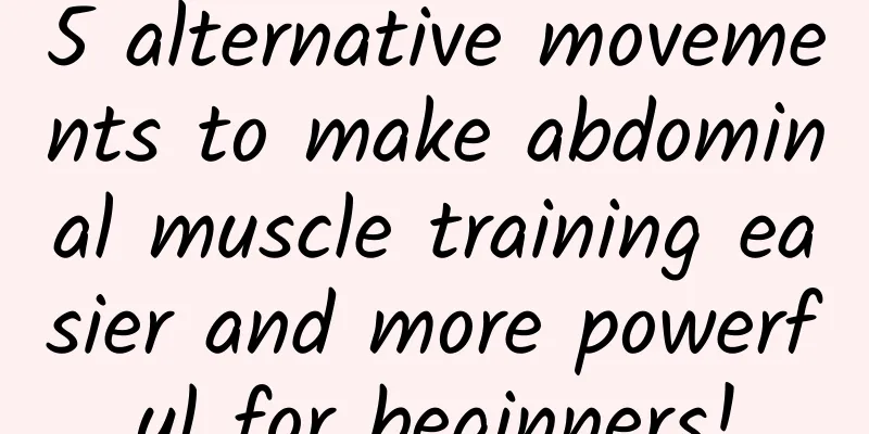 5 alternative movements to make abdominal muscle training easier and more powerful for beginners!