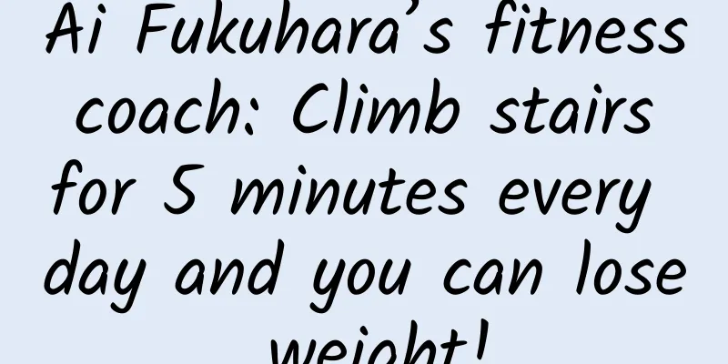 Ai Fukuhara’s fitness coach: Climb stairs for 5 minutes every day and you can lose weight!