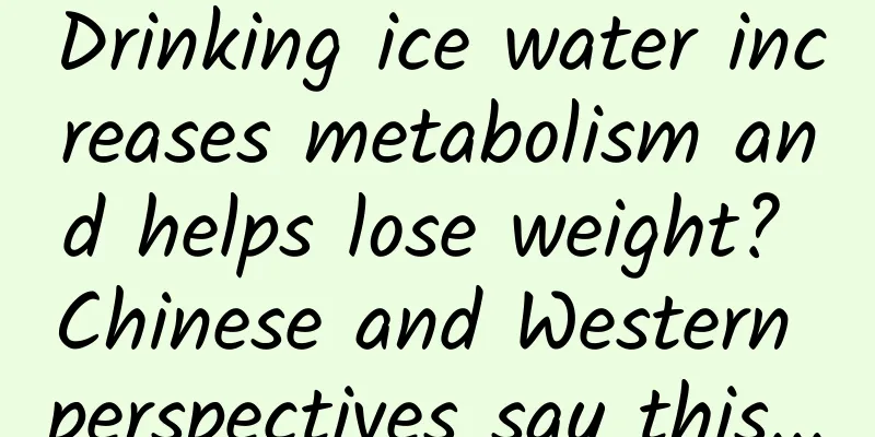Drinking ice water increases metabolism and helps lose weight? Chinese and Western perspectives say this...