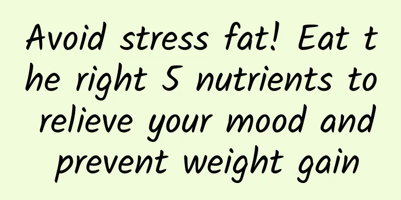 Avoid stress fat! Eat the right 5 nutrients to relieve your mood and prevent weight gain