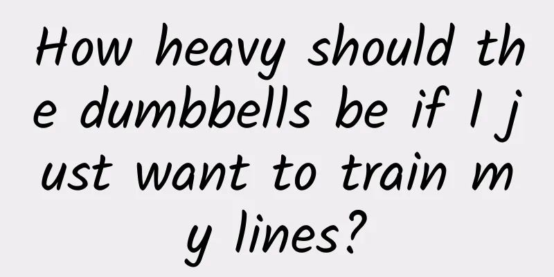 How heavy should the dumbbells be if I just want to train my lines?