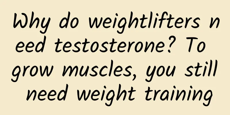 Why do weightlifters need testosterone? To grow muscles, you still need weight training