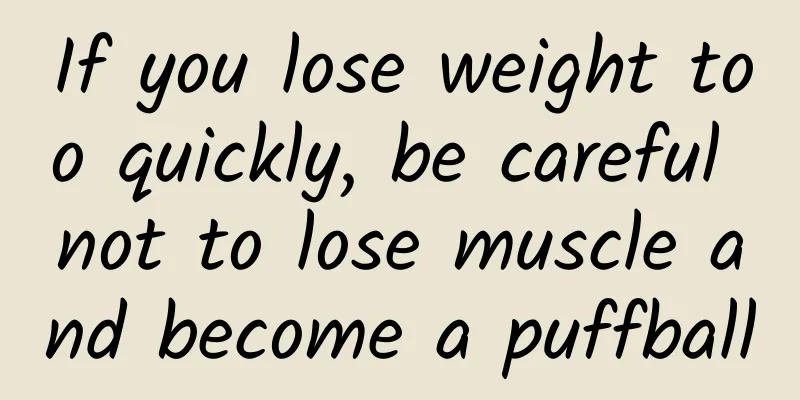 If you lose weight too quickly, be careful not to lose muscle and become a puffball