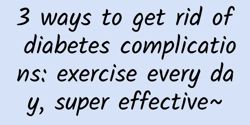 3 ways to get rid of diabetes complications: exercise every day, super effective~