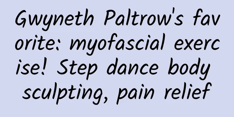 Gwyneth Paltrow's favorite: myofascial exercise! Step dance body sculpting, pain relief