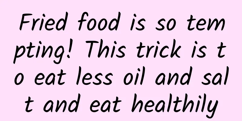 Fried food is so tempting! This trick is to eat less oil and salt and eat healthily