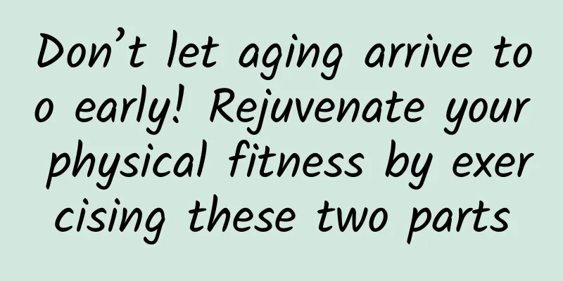 Don’t let aging arrive too early! Rejuvenate your physical fitness by exercising these two parts