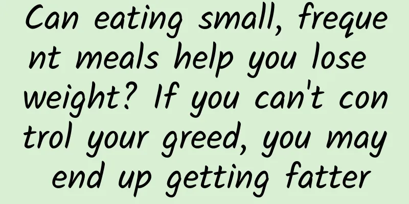 Can eating small, frequent meals help you lose weight? If you can't control your greed, you may end up getting fatter