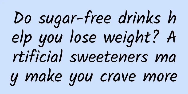 Do sugar-free drinks help you lose weight? Artificial sweeteners may make you crave more