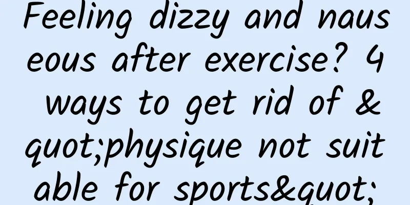 Feeling dizzy and nauseous after exercise? 4 ways to get rid of "physique not suitable for sports"