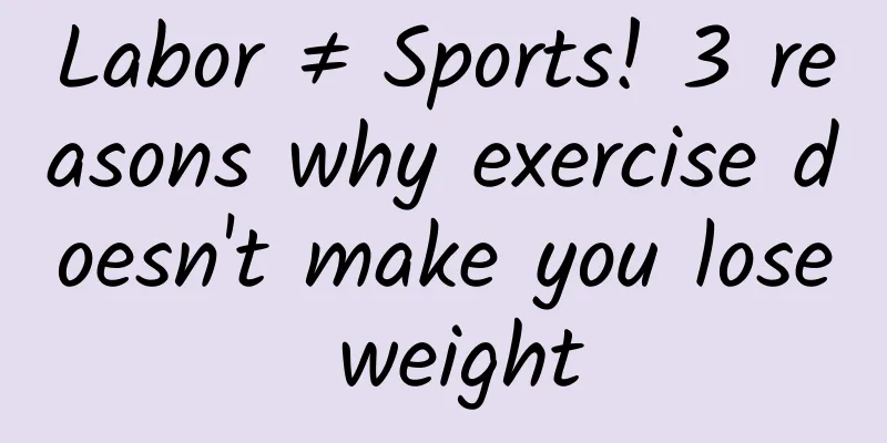 Labor ≠ Sports! 3 reasons why exercise doesn't make you lose weight