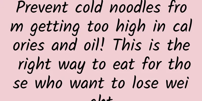 Prevent cold noodles from getting too high in calories and oil! This is the right way to eat for those who want to lose weight