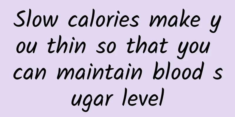 Slow calories make you thin so that you can maintain blood sugar level