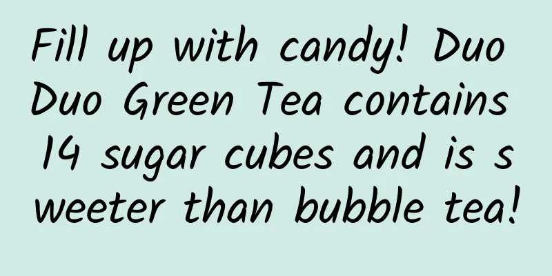 Fill up with candy! Duo Duo Green Tea contains 14 sugar cubes and is sweeter than bubble tea!