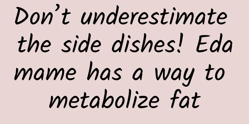 Don’t underestimate the side dishes! Edamame has a way to metabolize fat