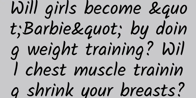Will girls become "Barbie" by doing weight training? Will chest muscle training shrink your breasts?