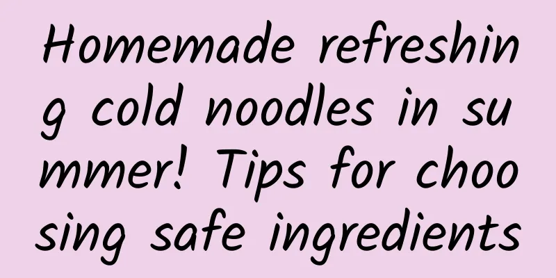 Homemade refreshing cold noodles in summer! Tips for choosing safe ingredients