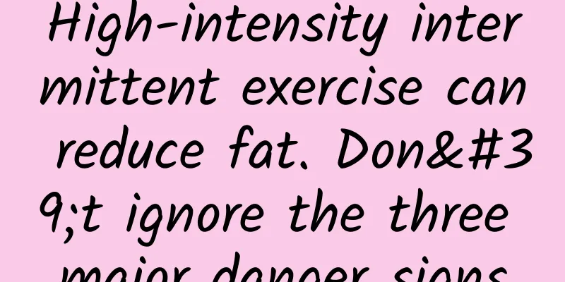 High-intensity intermittent exercise can reduce fat. Don't ignore the three major danger signs