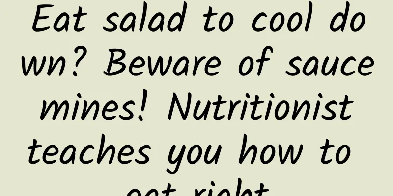 Eat salad to cool down? Beware of sauce mines! Nutritionist teaches you how to eat right