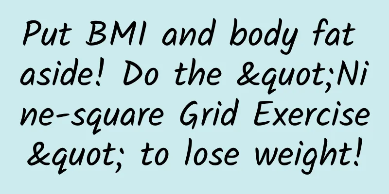 Put BMI and body fat aside! Do the "Nine-square Grid Exercise" to lose weight!