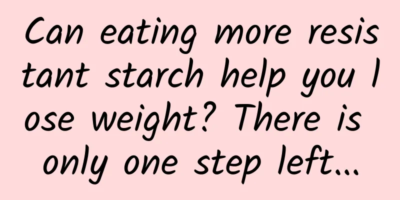 Can eating more resistant starch help you lose weight? There is only one step left...